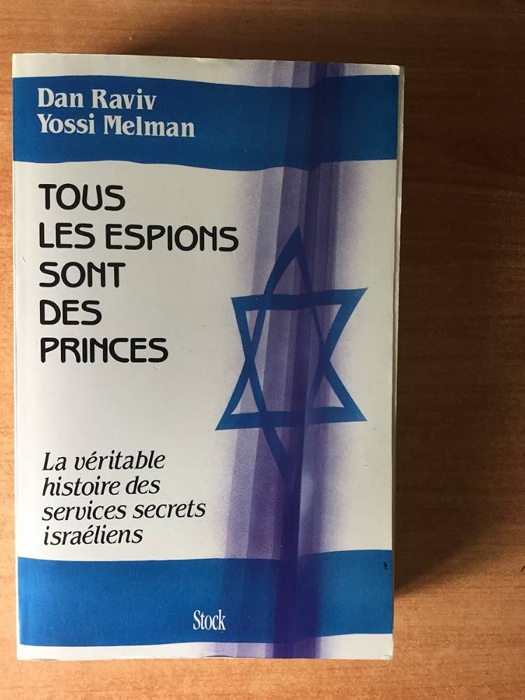 Tous Les Espions Sont Des Princes: La Veritablez Histoire Des Services Secrets Israeliens